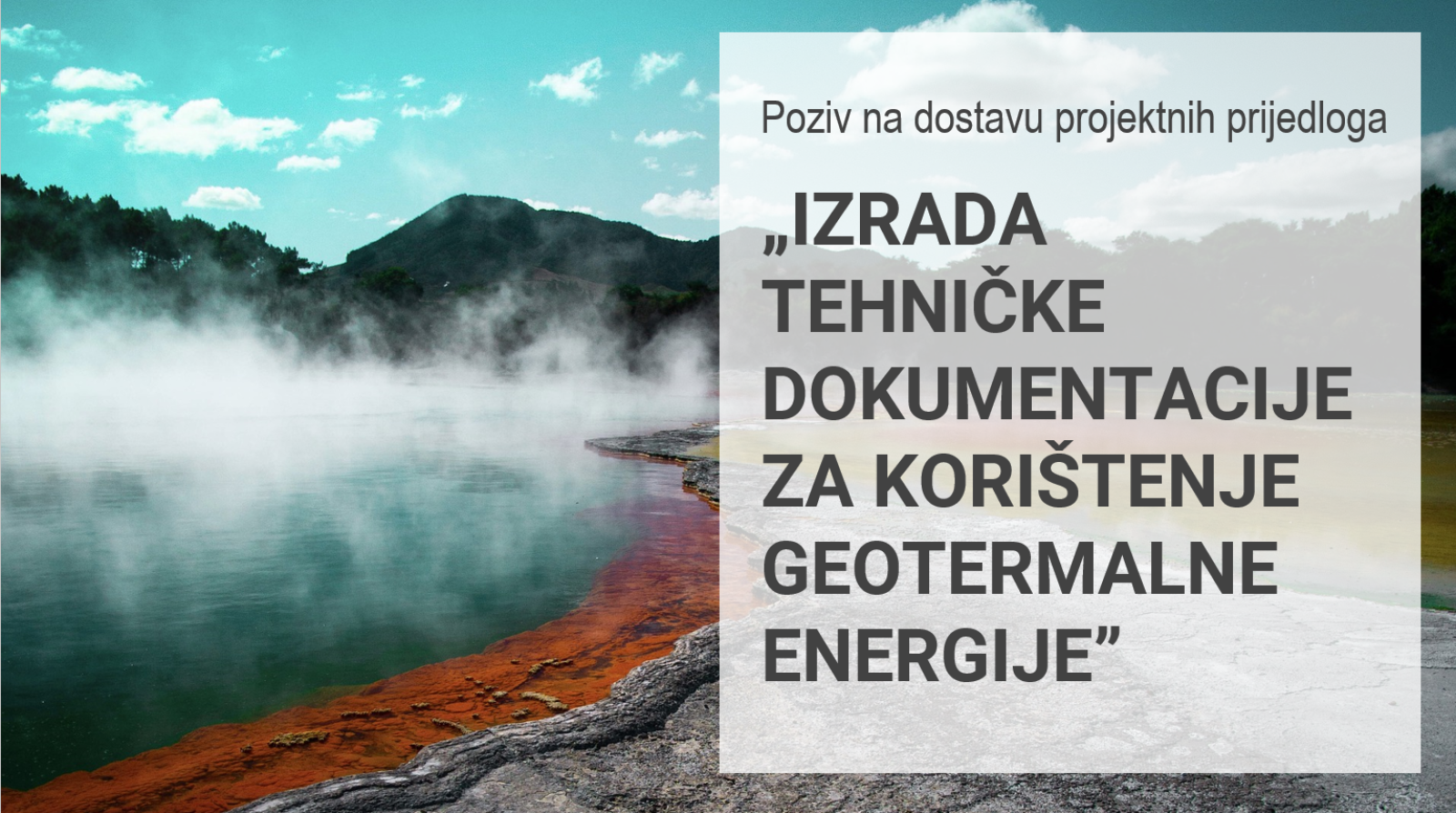 Unutar Programa “Energija i klimatske promjene” Poziv na dostavu projektnih prijedloga „Izrada tehničke dokumentacije za korištenje geotermalne energije“
